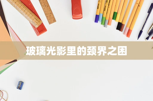 玻璃光影里的颈界之困