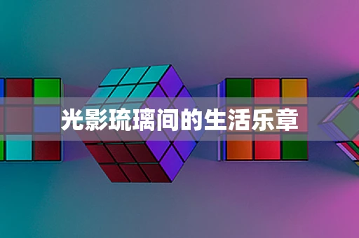 光影琉璃间的生活乐章
