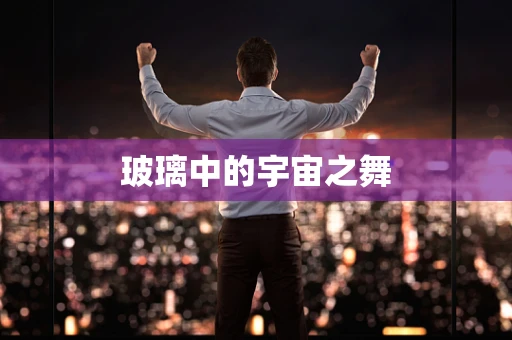 玻璃中的宇宙之舞