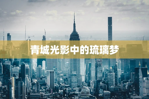 青城光影中的琉璃梦