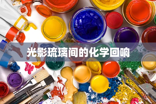 光影琉璃间的化学回响