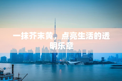 一抹芥末黄，点亮生活的透明乐章