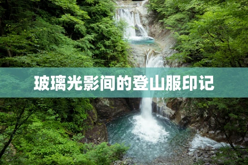 玻璃光影间的登山服印记