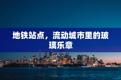 地铁站点，流动城市里的玻璃乐章