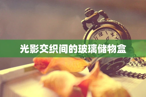 光影交织间的玻璃储物盒