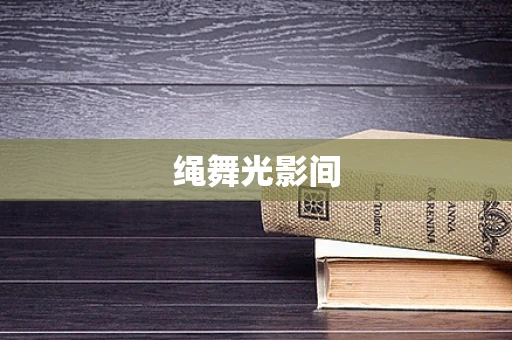 绳舞光影间