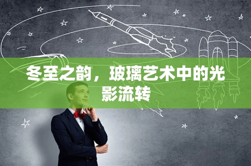 冬至之韵，玻璃艺术中的光影流转