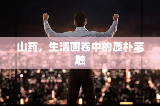 山药，生活画卷中的质朴笔触