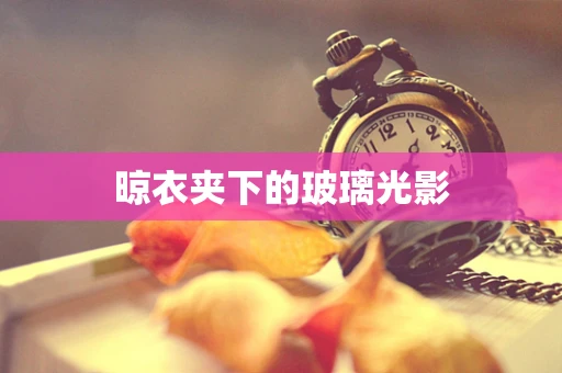 晾衣夹下的玻璃光影
