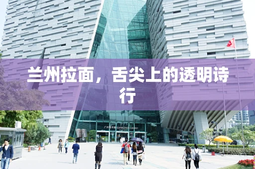 兰州拉面，舌尖上的透明诗行
