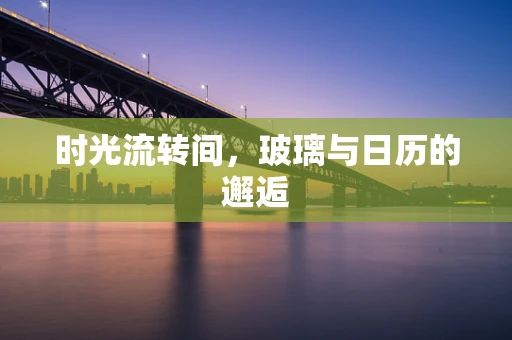 时光流转间，玻璃与日历的邂逅
