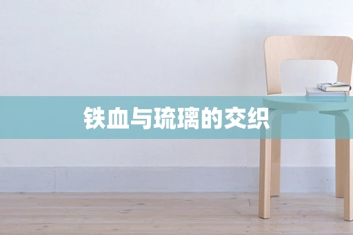 铁血与琉璃的交织