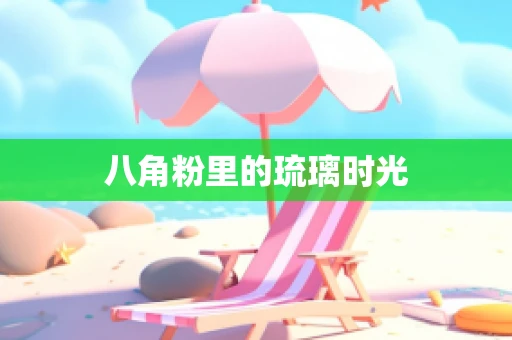 八角粉里的琉璃时光