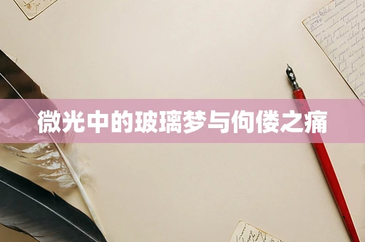 微光中的玻璃梦与佝偻之痛