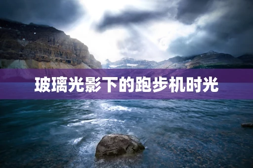 玻璃光影下的跑步机时光