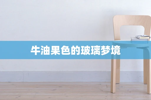 牛油果色的玻璃梦境