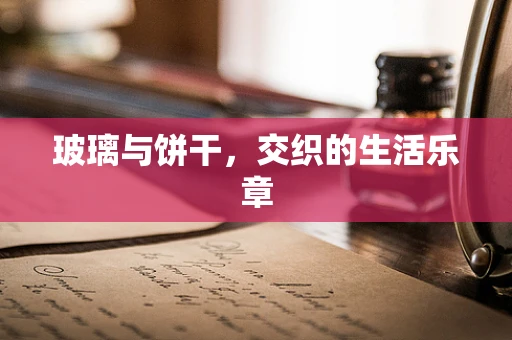 玻璃与饼干，交织的生活乐章