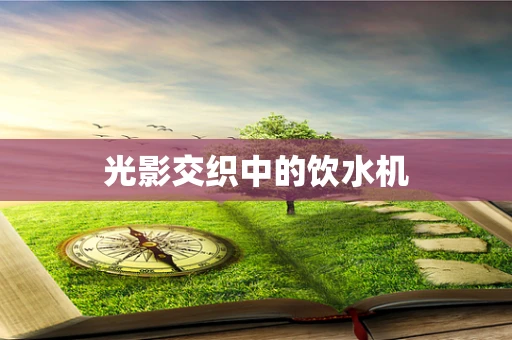 光影交织中的饮水机