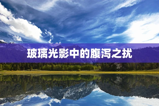 玻璃光影中的腹泻之扰