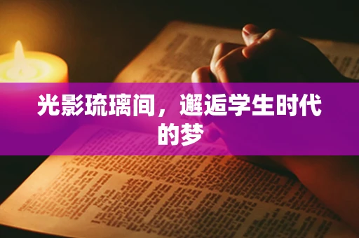 光影琉璃间，邂逅学生时代的梦