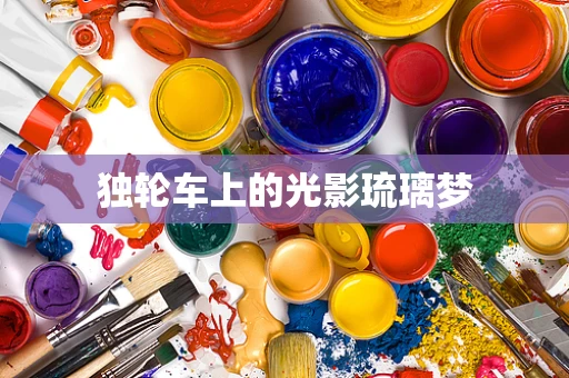 独轮车上的光影琉璃梦