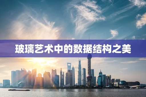 玻璃艺术中的数据结构之美