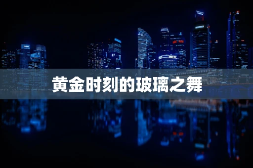 黄金时刻的玻璃之舞