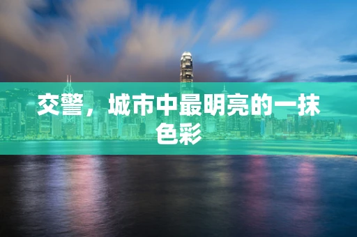 交警，城市中最明亮的一抹色彩