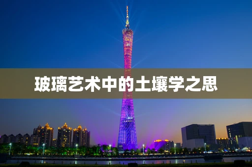 玻璃艺术中的土壤学之思