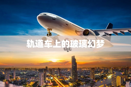 轨道车上的玻璃幻梦