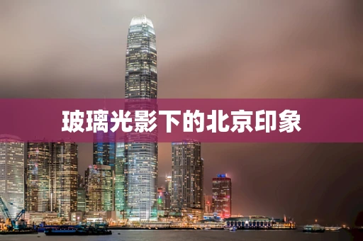 玻璃光影下的北京印象