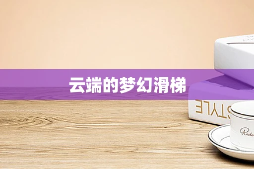 云端的梦幻滑梯