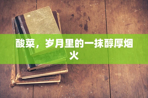 酸菜，岁月里的一抹醇厚烟火