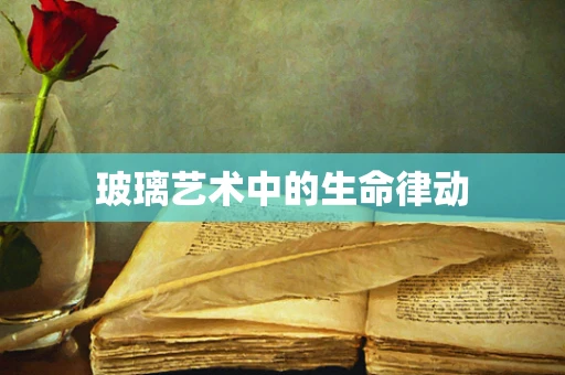 玻璃艺术中的生命律动