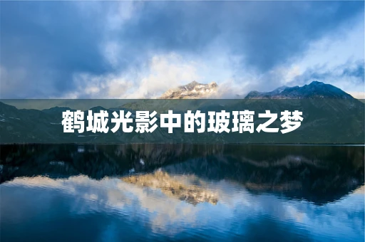 鹤城光影中的玻璃之梦