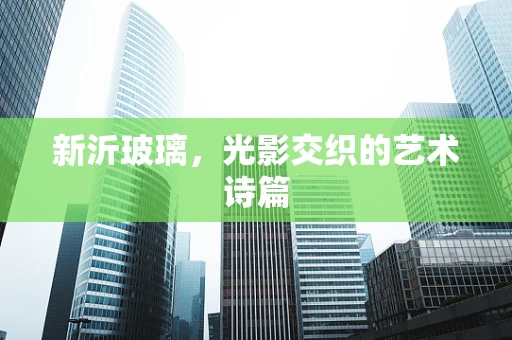 新沂玻璃，光影交织的艺术诗篇