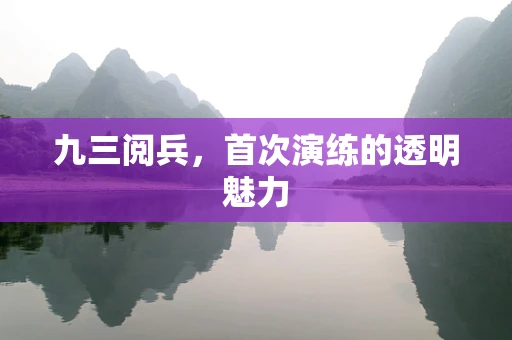 九三阅兵，首次演练的透明魅力