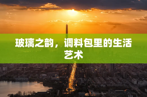 玻璃之韵，调料包里的生活艺术