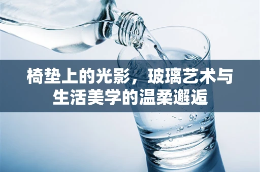 椅垫上的光影，玻璃艺术与生活美学的温柔邂逅