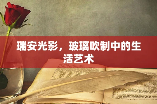 瑞安光影，玻璃吹制中的生活艺术