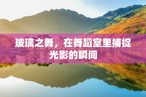 玻璃之舞，在舞蹈室里捕捉光影的瞬间