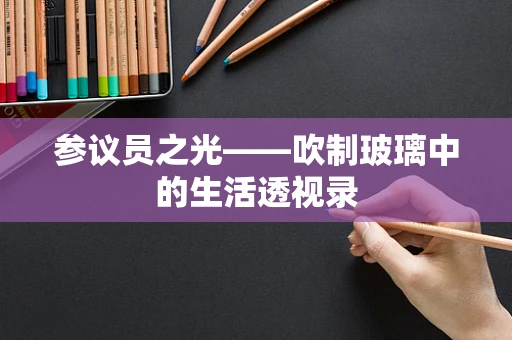 参议员之光——吹制玻璃中的生活透视录