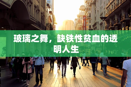 玻璃之舞，缺铁性贫血的透明人生