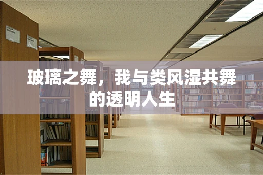 玻璃之舞，我与类风湿共舞的透明人生