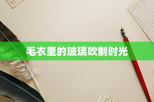 毛衣里的玻璃吹制时光
